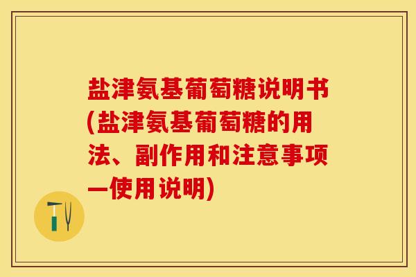 盐津氨基葡萄糖说明书(盐津氨基葡萄糖的用法、副作用和注意事项—使用说明)