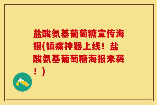 盐酸氨基葡萄糖宣传海报(镇痛神器上线！盐酸氨基葡萄糖海报来袭！)