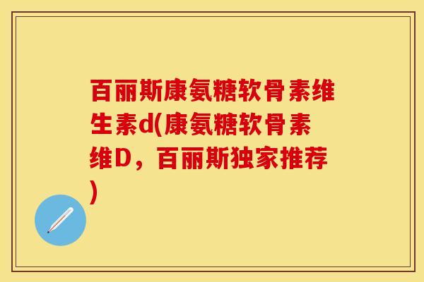 百丽斯康氨糖软骨素维生素d(康氨糖软骨素维D，百丽斯独家推荐)