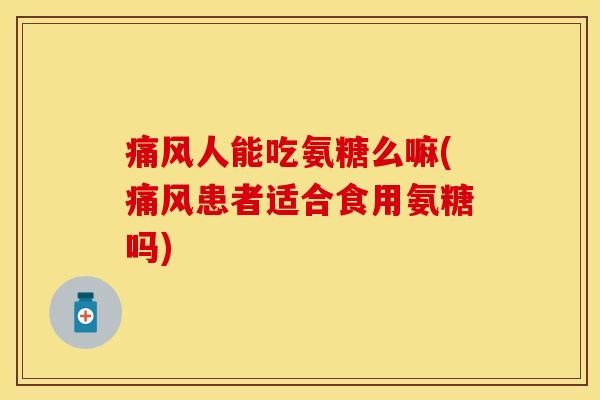 人能吃氨糖么嘛(患者适合食用氨糖吗) 人能吃氨糖么嘛(患者适合食用氨糖吗)