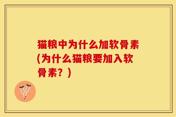 猫粮中为什么加软骨素(为什么猫粮要加入软骨素？)