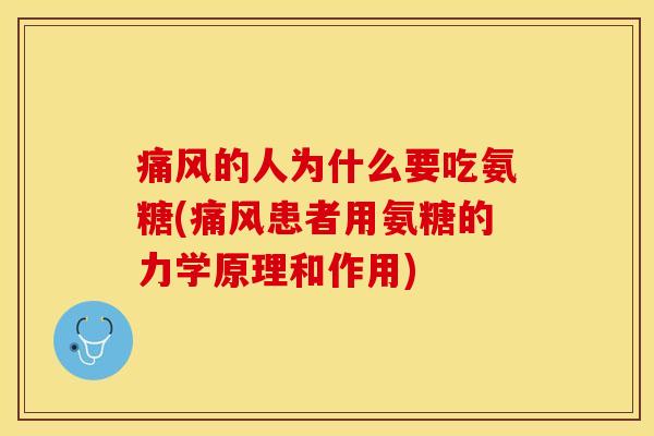 痛风的人为什么要吃氨糖(痛风患者用氨糖的力学原理和作用)