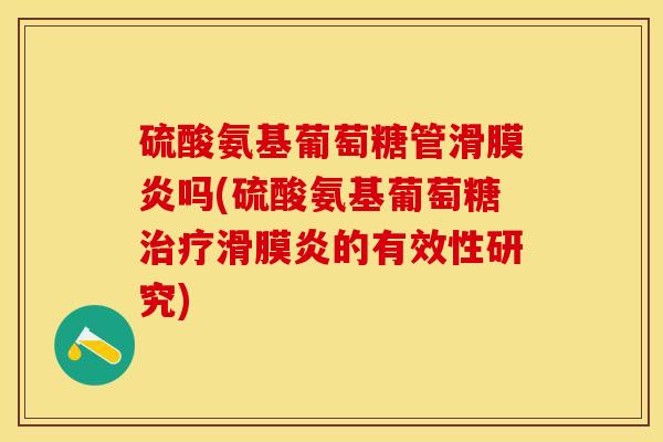 硫酸氨基葡萄糖管吗(硫酸氨基葡萄糖的有效性研究) 硫酸氨基葡萄糖管吗(硫酸氨基葡萄糖的有效性研究)