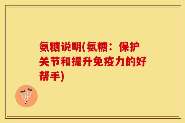 氨糖说明(氨糖:保护关节和提升的好帮手) 氨糖说明(氨糖:保护关节和提升的好帮手)