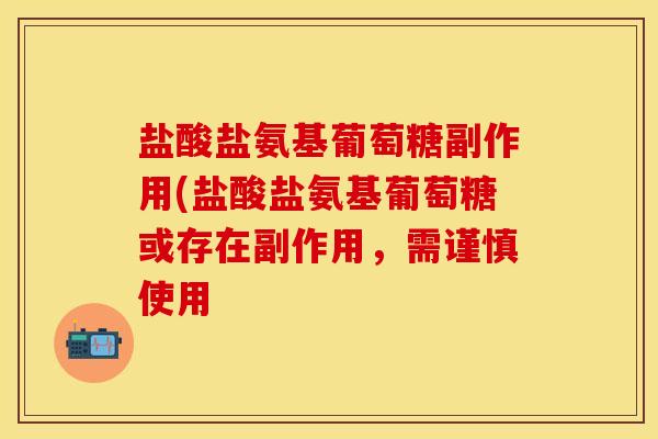 盐酸盐氨基葡萄糖副作用(盐酸盐氨基葡萄糖或存在副作用,需谨慎使用 盐酸盐氨基葡萄糖副作用(盐酸盐氨基葡萄糖或存在副作用,需谨慎使用
