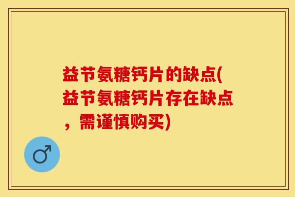 益节氨糖钙片的缺点(益节氨糖钙片存在缺点，需谨慎购买)