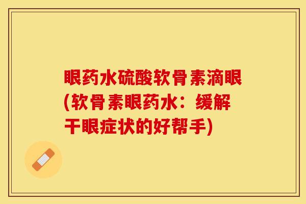 眼药水硫酸软骨素滴眼(软骨素眼药水：缓解干眼症状的好帮手)
