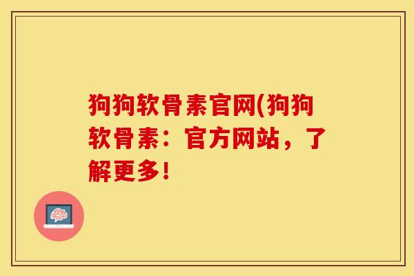 狗狗软骨素官网(狗狗软骨素：官方网站，了解更多！