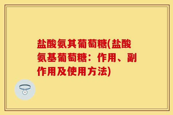 盐酸氨其葡萄糖(盐酸氨基葡萄糖：作用、副作用及使用方法)