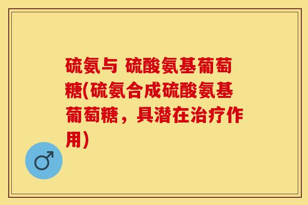 硫氨与 硫酸氨基葡萄糖(硫氨合成硫酸氨基葡萄糖，具潜在治疗作用)