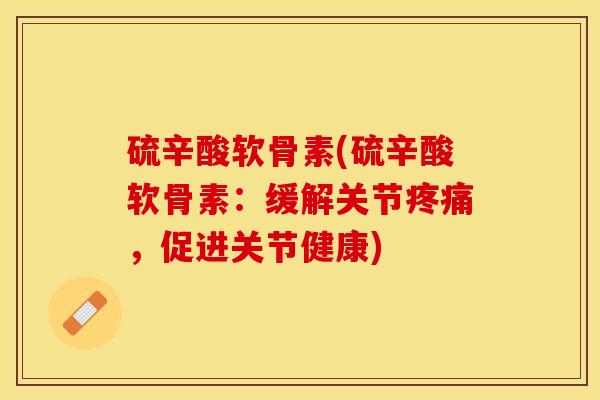 硫辛酸软骨素(硫辛酸软骨素：缓解关节疼痛，促进关节健康)