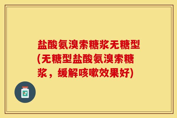 盐酸氨溴索糖浆无糖型(无糖型盐酸氨溴索糖浆，缓解咳嗽效果好)