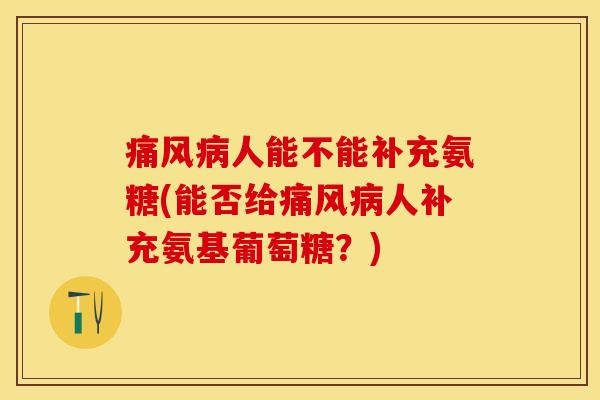 人能不能补充氨糖(能否给人补充氨基葡萄糖?) 人能不能补充氨糖(能否给人补充氨基葡萄糖?)
