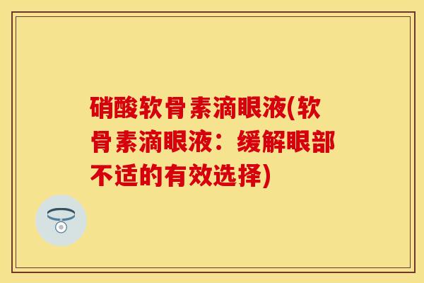硝酸软骨素滴眼液(软骨素滴眼液：缓解眼部不适的有效选择)