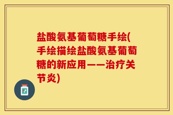 盐酸氨基葡萄糖手绘(手绘描绘盐酸氨基葡萄糖的新应用——治疗关节炎)