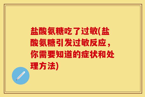 盐酸氨糖吃了过敏(盐酸氨糖引发过敏反应，你需要知道的症状和处理方法)