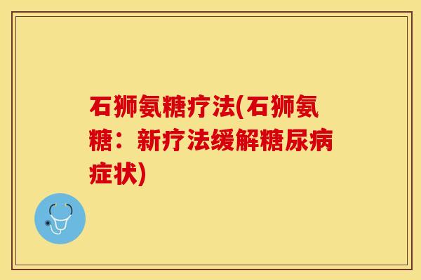 石狮氨糖疗法(石狮氨糖：新疗法缓解糖尿病症状)
