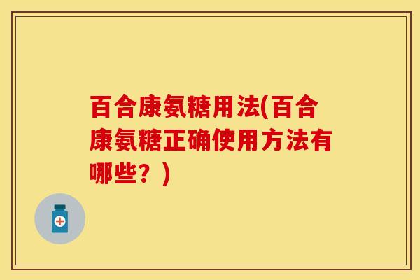 百合康氨糖用法(百合康氨糖正确使用方法有哪些？)