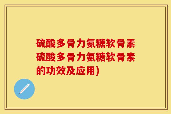 硫酸多骨力氨糖软骨素硫酸多骨力氨糖软骨素的功效及应用)