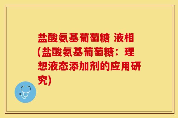 盐酸氨基葡萄糖 液相(盐酸氨基葡萄糖：理想液态添加剂的应用研究)