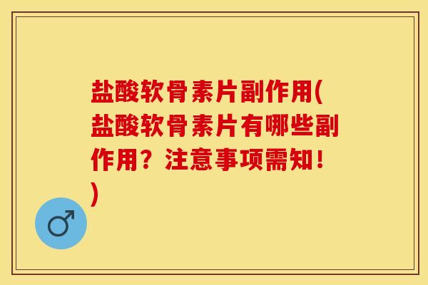 盐酸软骨素片副作用(盐酸软骨素片有哪些副作用？注意事项需知！)