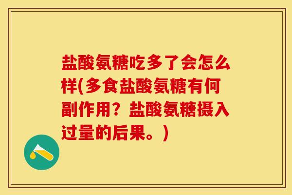 盐酸氨糖吃多了会怎么样(多食盐酸氨糖有何副作用？盐酸氨糖摄入过量的后果。)
