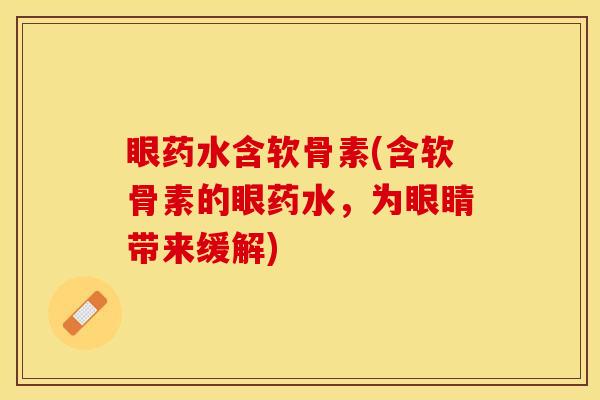 眼药水含软骨素(含软骨素的眼药水，为眼睛带来缓解)