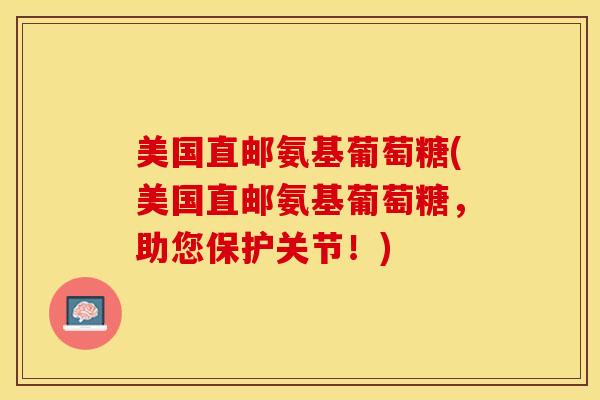 美国直邮氨基葡萄糖(美国直邮氨基葡萄糖,助您保护关节!) 美国直邮氨基葡萄糖(美国直邮氨基葡萄糖,助您保护关节!)