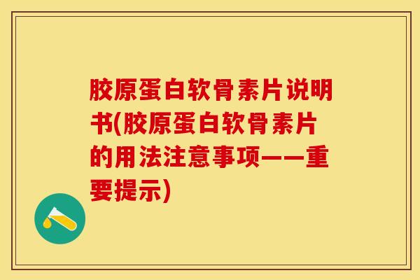 胶原蛋白软骨素片说明书(胶原蛋白软骨素片的用法注意事项——重要提示)