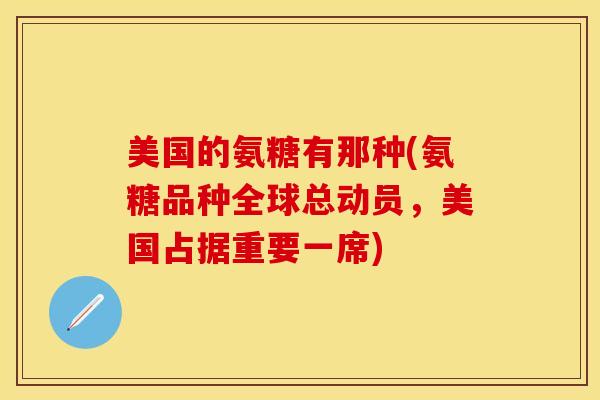 美国的氨糖有那种(氨糖品种全球总动员，美国占据重要一席)