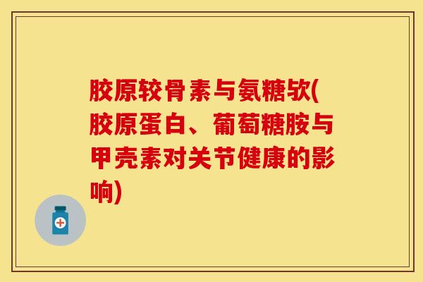 胶原较骨素与氨糖欤(胶原蛋白、葡萄糖胺与甲壳素对关节健康的影响)
