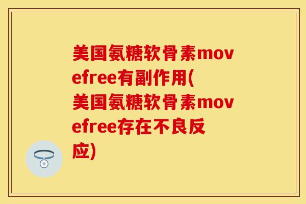 美国氨糖软骨素movefree有副作用(美国氨糖软骨素movefree存在不良反应)