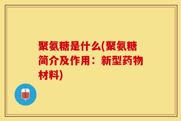 聚氨糖是什么(聚氨糖简介及作用：新型材料)