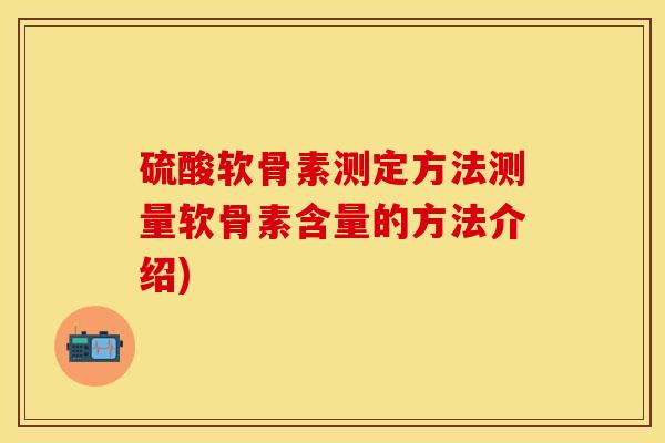 硫酸软骨素测定方法测量软骨素含量的方法介绍)