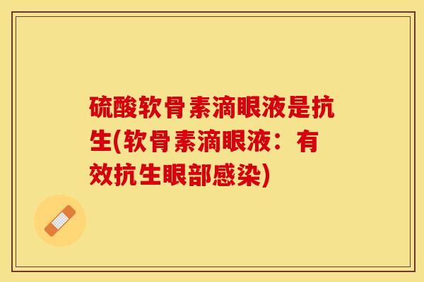 硫酸软骨素滴眼液是抗生(软骨素滴眼液：有效抗生眼部感染)