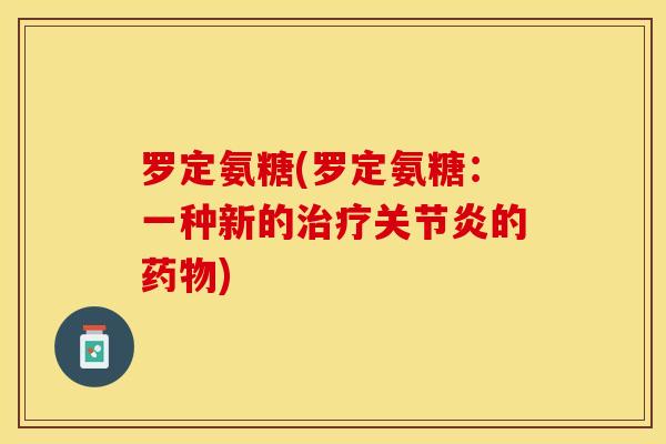 罗定氨糖(罗定氨糖：一种新的治疗关节炎的药物)