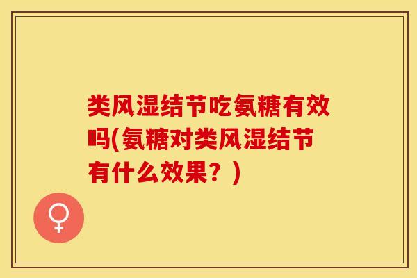类风湿结节吃氨糖有效吗(氨糖对类风湿结节有什么效果？)