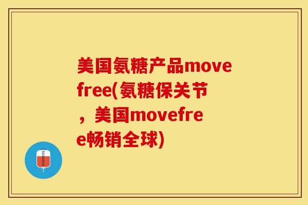 美国氨糖产品movefree(氨糖保关节,美国movefree畅销全球) 美国氨糖产品movefree(氨糖保关节,美国movefree畅销全球)