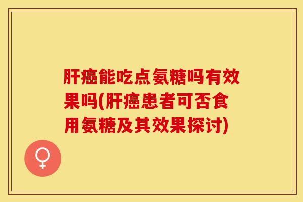 能吃点氨糖吗有效果吗(患者可否食用氨糖及其效果探讨) 能吃点氨糖吗有效果吗(患者可否食用氨糖及其效果探讨)
