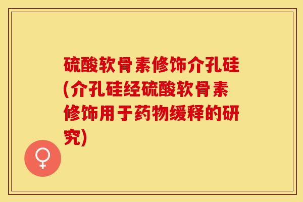 硫酸软骨素修饰介孔硅(介孔硅经硫酸软骨素修饰用于药物缓释的研究)