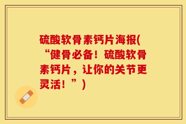 硫酸软骨素钙片海报(“健骨必备！硫酸软骨素钙片，让你的关节更灵活！”)