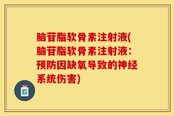脑苷脂软骨素注射液(脑苷脂软骨素注射液：预防因缺氧导致的神经系统伤害)