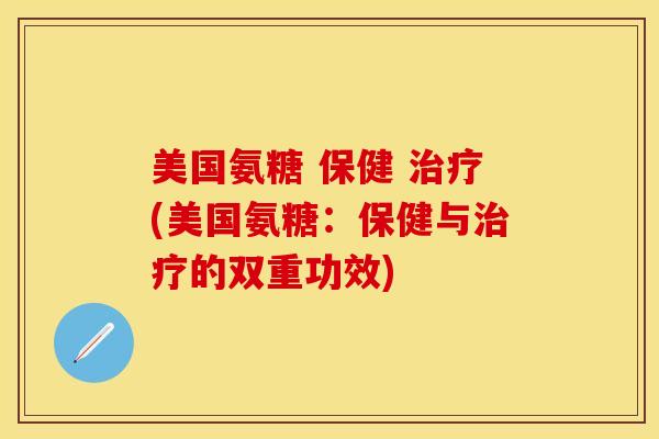 美国氨糖 保健 治疗(美国氨糖：保健与治疗的双重功效)