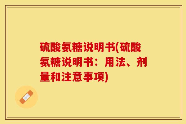 硫酸氨糖说明书(硫酸氨糖说明书：用法、剂量和注意事项)
