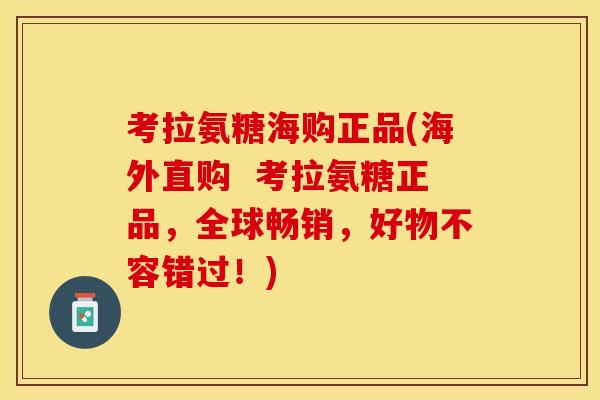 考拉氨糖海购正品(海外直购  考拉氨糖正品，全球畅销，好物不容错过！)