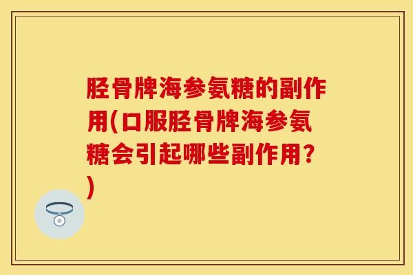 胫骨牌海参氨糖的副作用(口服胫骨牌海参氨糖会引起哪些副作用？)