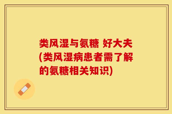 类风湿与氨糖 好大夫(类风湿病患者需了解的氨糖相关知识)