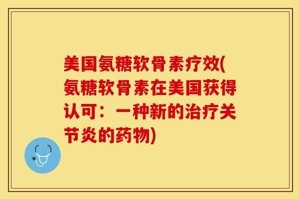 美国氨糖软骨素疗效(氨糖软骨素在美国获得认可：一种新的治疗关节炎的药物)