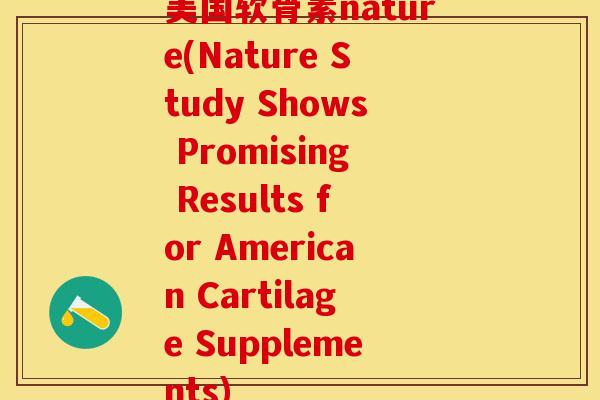 美国软骨素nature(Nature Study Shows Promising Results for American Cartilage Supplements)