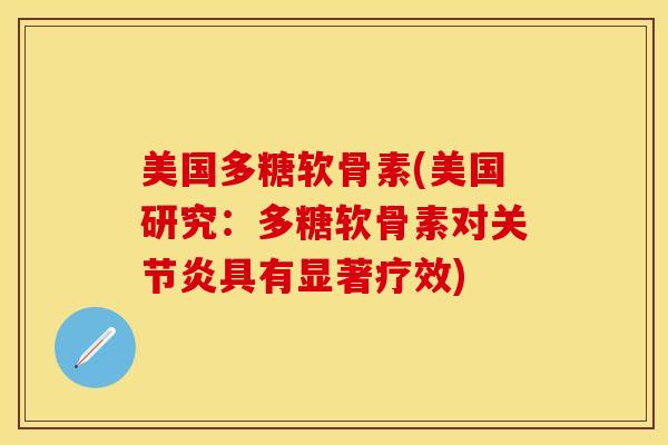 美国多糖软骨素(美国研究：多糖软骨素对关节炎具有显著疗效)